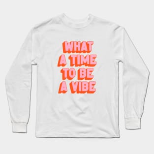 What A Time To Be A Vibe: The Peach Edition Long Sleeve T-Shirt